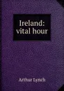 Ireland: vital hour - Arthur Lynch