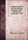 A career in politics and the attorney general.s office: oral history transcript / 1978 - Thomas C. Lynch