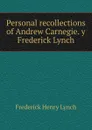 Personal recollections of Andrew Carnegie. y Frederick Lynch - Frederick Henry Lynch