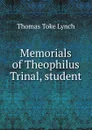 Memorials of Theophilus Trinal, student - Thomas Toke Lynch