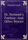 Dr. Vermont.s Fantasy: And Other Stories - Hannah Lynch