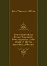 The History of the Roman Emperors: From Augustus to the Death of Marcus Antoninus, Volume 1 - John Tahourdin White