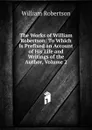 The Works of William Robertson: To Which Is Prefixed an Account of His Life and Writings of the Author, Volume 2 - William Robertson