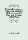 Human Documents: Character-Sketches of Representative Men and Women of the Time - Arthur Lynch