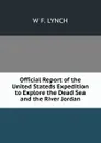 Official Report of the United Stateds Expedition to Explore the Dead Sea and the River Jordan - W F. LYNCH