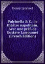 Pulcinella . C.; le theatre napolitain. Avec une pref. de Gustave Larroumet (French Edition) - Henry Lyonnet