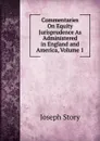Commentaries On Equity Jurisprudence As Administered in England and America, Volume 1 - Joseph Story
