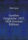 Goethes Gesprache: 1827, 1828 (German Edition) - Otto Lyon