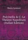 Pulcinella . C: Le Theatre Napolitain (Italian Edition) - Henry Lyonnet