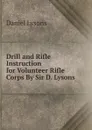 Drill and Rifle Instruction for Volunteer Rifle Corps By Sir D. Lysons. - Daniel Lysons