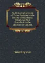 An Historical Account of Those Parishes in the County of Middlesex: Which Are Not Described in the Environs of London - Daniel Lysons