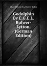 Godolphin By E.G.E.L. Bulwer-Lytton. (German Edition) - Edward George E.L. Bulwer- Lytton