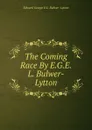 The Coming Race By E.G.E.L. Bulwer-Lytton. - Edward George E.L. Bulwer- Lytton