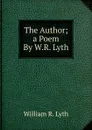 The Author; a Poem By W.R. Lyth. - William R. Lyth