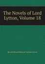 The Novels of Lord Lytton, Volume 18 - E. B. Lytton