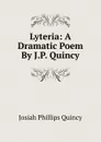 Lyteria: A Dramatic Poem By J.P. Quincy. - Josiah Phillips Quincy