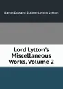 Lord Lytton.s Miscellaneous Works, Volume 2 - E. B. Lytton