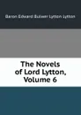 The Novels of Lord Lytton, Volume 6 - E. B. Lytton
