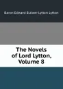 The Novels of Lord Lytton, Volume 8 - E. B. Lytton