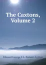 The Caxtons, Volume 2 - Edward George E.L. Bulwer- Lytton