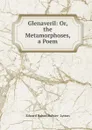 Glenaveril: Or, the Metamorphoses, a Poem - Edward Robert Bulwer- Lytton