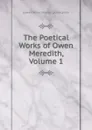 The Poetical Works of Owen Meredith, Volume 1 - Edward Robert Bulwer-Lytton