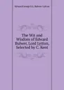 The Wit and Wisdom of Edward Bulwer, Lord Lytton, Selected by C. Kent - Edward George E.L. Bulwer- Lytton