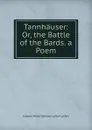 Tannhauser: Or, the Battle of the Bards. a Poem - Edward Robert Bulwer-Lytton