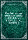 The Poetical and Dramatic Works of Sir Edward Bulwer Lytton, Volume 5 - E. B. Lytton