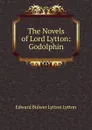 The Novels of Lord Lytton: Godolphin - E. B. Lytton