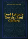 Lord Lytton.s Novels: Paul Clifford - E. B. Lytton