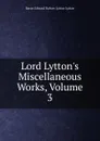 Lord Lytton.s Miscellaneous Works, Volume 3 - E. B. Lytton