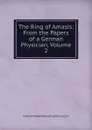The Ring of Amasis: From the Papers of a German Physician, Volume 2 - Edward Robert Bulwer-Lytton