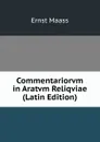 Commentariorvm in Aratvm Reliqviae (Latin Edition) - Ernst Maass