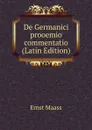 De Germanici prooemio commentatio (Latin Edition) - Ernst Maass