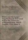 Ethics and the Larger Neighborhood: Delivered Before the University of Pennsylvania, March Twelfth, 1914, Issue 4 - Mabie Hamilton Wright