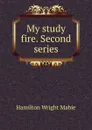 My study fire. Second series - Mabie Hamilton Wright