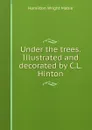 Under the trees. Illustrated and decorated by C.L. Hinton - Mabie Hamilton Wright