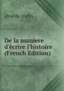 De la maniere d.ecrire l.histoire (French Edition) - abbé de Mably