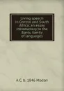 Living speech in Central and South Africa; an essay introductory to the Bantu family of languages - A C. b. 1846 Madan