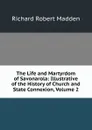 The Life and Martyrdom of Savonarola: Illustrative of the History of Church and State Connexion, Volume 2 - Madden Richard Robert