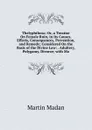 Thelyphthora: Or, a Treatise On Female Ruin, in Its Causes, Effects, Consequences, Prevention, and Remedy; Considered On the Basis of the Divine Law: . Adultery, Polygamy, Divorce; with Ma - Martin Madan