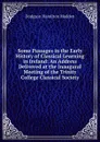 Some Passages in the Early History of Classical Learning in Ireland: An Address Delivered at the Inaugural Meeting of the Trinity College Classical Society - Dodgson Hamilton Madden