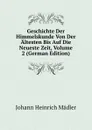 Geschichte Der Himmelskunde Von Der Altesten Bis Auf Die Neueste Zeit, Volume 2 (German Edition) - Johann Heinrich Mädler