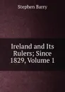 Ireland and Its Rulers; Since 1829, Volume 1 - Stephen Barry