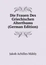 Die Frauen Des Griechischen Alterthums (German Edition) - Jakob Achilles Mähly