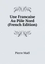 Une Francaise Au Pole Nord (French Edition) - Pierre Maël