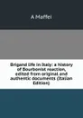 Brigand life in Italy: a history of Bourbonist reaction, edited from original and authentic documents (Italian Edition) - A Maffei