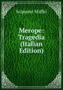 Merope: Tragedia (Italian Edition) - Scipione Maffei