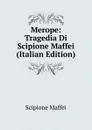 Merope: Tragedia Di Scipione Maffei (Italian Edition) - Scipione Maffei